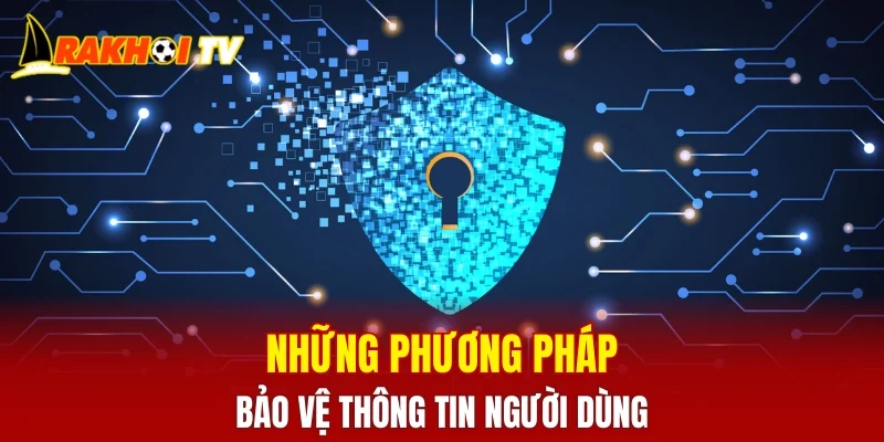 Những phương pháp bảo vệ thông tin người dùng