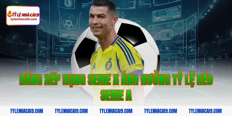Tỷ Lệ Kèo Serie A 12 Bảng xếp hạng serie a ảnh hưởng tỷ lệ kèo serie a