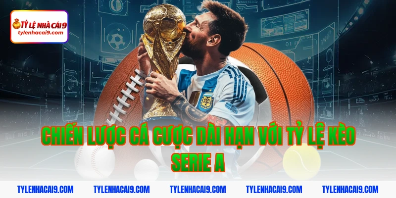 Tỷ Lệ Kèo Serie A 13 Chiến lược cá cược dài hạn với tỷ lệ kèo serie a
