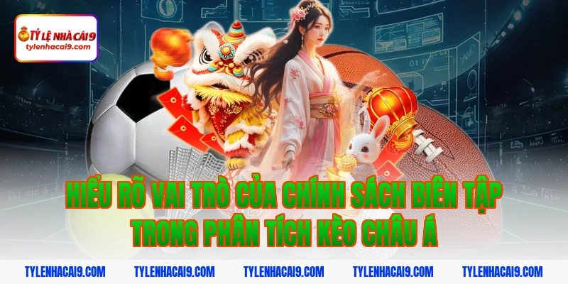 Chính Sách Biên Tập 3 Hiểu rõ vai trò của chính sách biên tập trong phân tích kèo châu Á