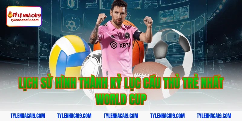 Lịch sử hình thành kỷ lục cầu thủ trẻ nhất world cup