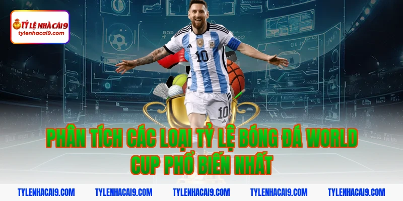 Tỷ Lệ Bóng Đá World Cup 3 Phân tích các loại tỷ lệ bóng đá world cup phổ biến nhất