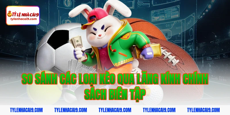 Chính Sách Biên Tập 5 So sánh các loại kèo qua lăng kính chính sách biên tập