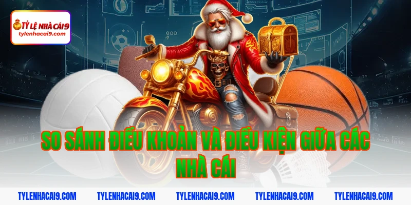 So sánh điều khoản và điều kiện giữa các nhà cái