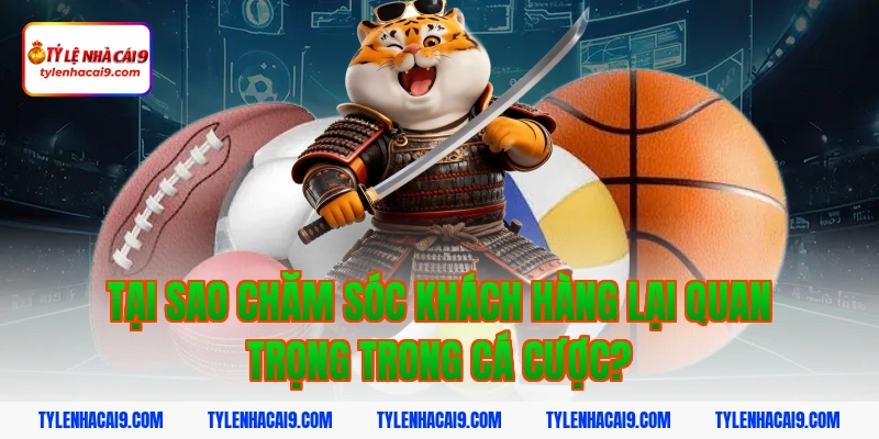 Chăm Sóc Khách Hàng 2 Tại sao chăm sóc khách hàng lại quan trọng trong cá cược?