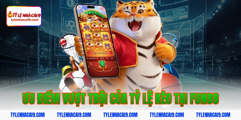 Ưu điểm vượt trội của tỷ lệ kèo tại fun88