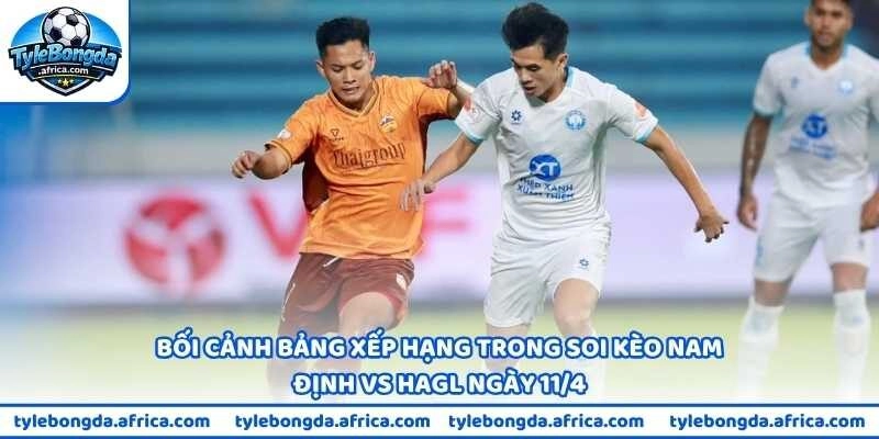 Bối cảnh bảng xếp hạng trong soi kèo Nam Định vs HAGL ngày 11/4