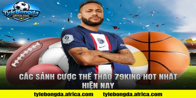 Các sảnh cược thể thao 79king hot nhất hiện nay