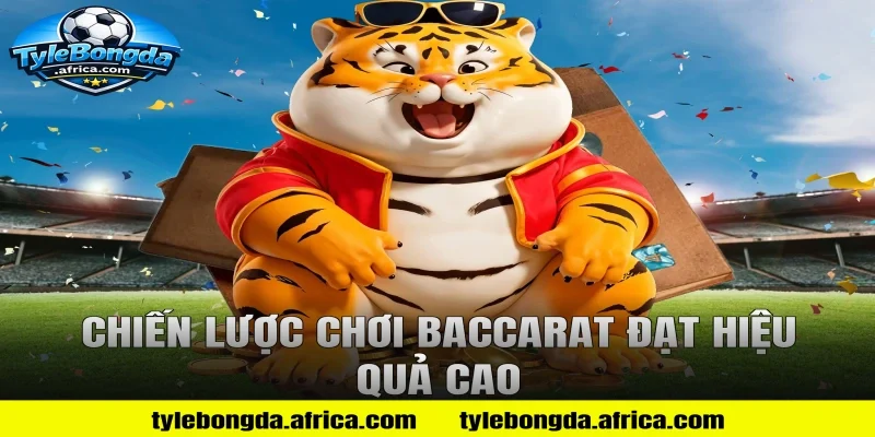 Chiến lược chơi baccarat đạt hiệu quả cao
