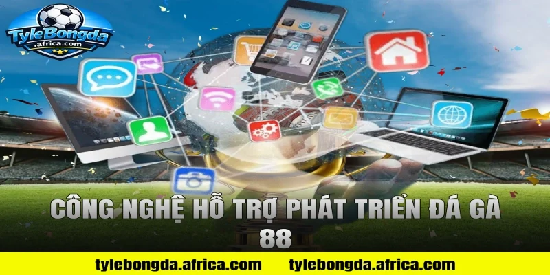 Công nghệ hỗ trợ phát triển Đá gà 88