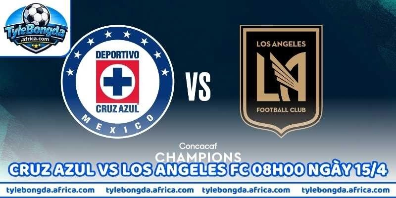 Nhận Định Trận Cruz Azul Vs Los Angeles FC 08h00 Ngày 15/4
