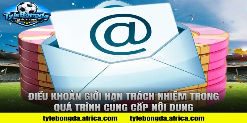 Điều khoản giới hạn trách nhiệm trong quá trình cung cấp nội dung