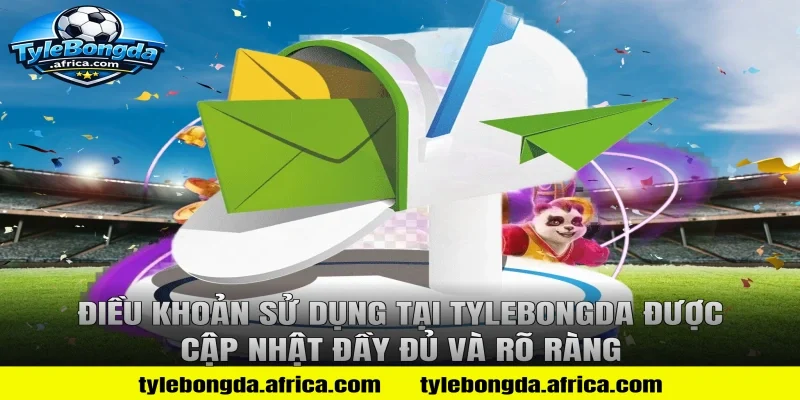 Điều khoản sử dụng tại Tylebongda được cập nhật đầy đủ và rõ ràng