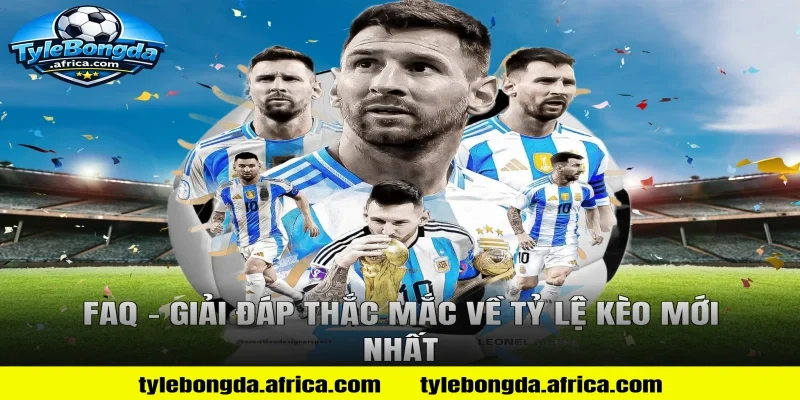 FAQ – Giải Đáp Thắc Mắc Về Tỷ Lệ Kèo Mới Nhất
