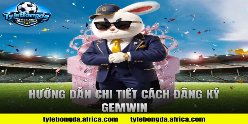 Hướng dẫn chi tiết cách đăng ký Gemwin