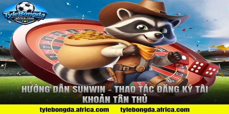 Hướng Dẫn Sunwin - Thao Tác Đăng Ký Tài Khoản Tân Thủ