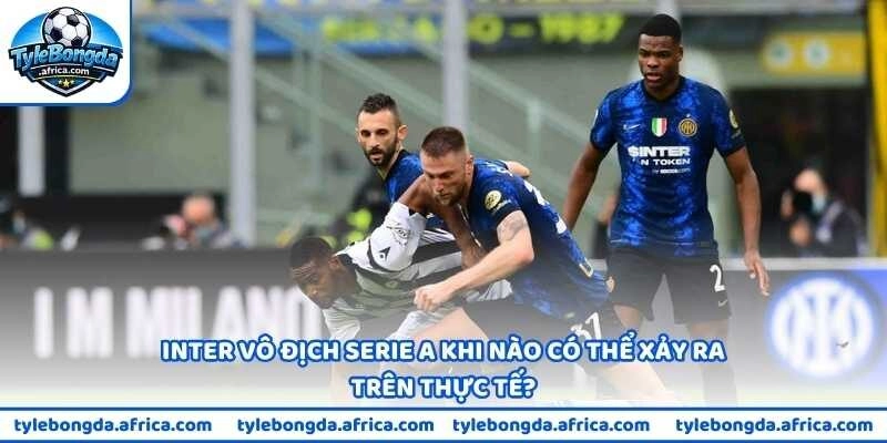 Inter vô địch Serie A khi nào có thể xảy ra trên thực tế?