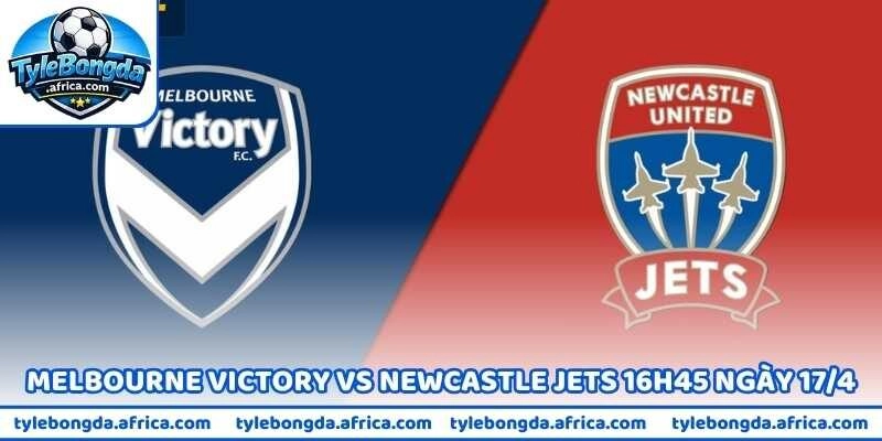 Kèo Melbourne Victory Vs Newcastle Jets 16h45 Ngày 17/4