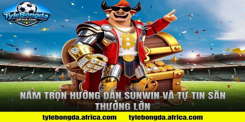 Nắm Trọn Hướng Dẫn Sunwin Và Tự Tin Săn Thưởng Lớn