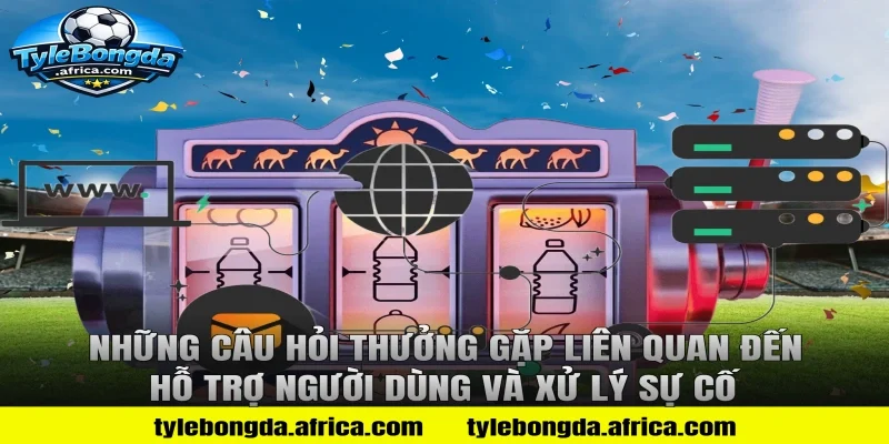 Những Câu Hỏi Thưởng Gặp Liên Quan Đến Hỗ Trợ Người Dùng và Xử Lý Sự Cố