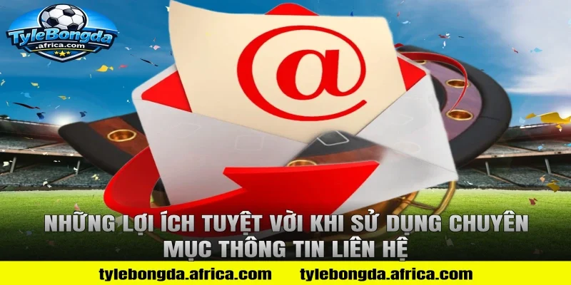 Những Lợi Ích Tuyệt Vời Khi Sử Dụng Chuyên Mục Thông Tin Liên Hệ