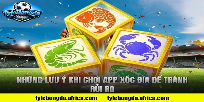 Những Lưu Ý Khi Chơi App Xóc Đĩa Để Tránh Rủi Ro