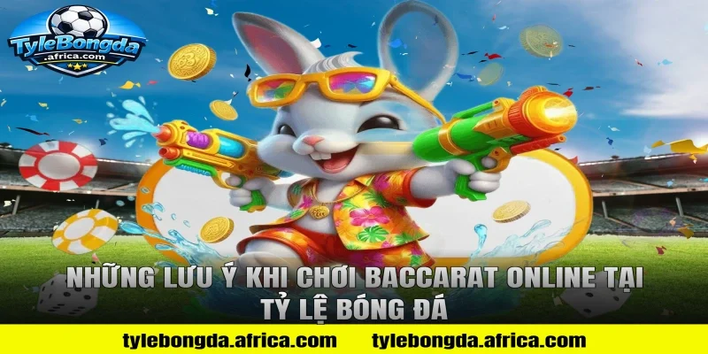 Những Lưu Ý Khi Chơi Baccarat Online Tại Tỷ Lệ Bóng Đá