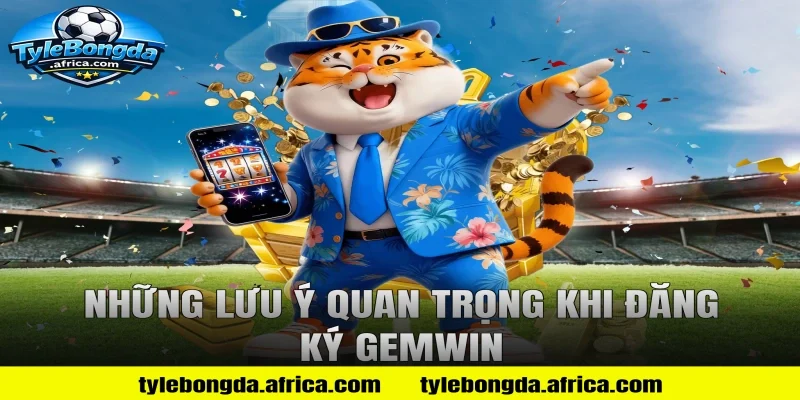 Những lưu ý quan trọng khi đăng ký Gemwin