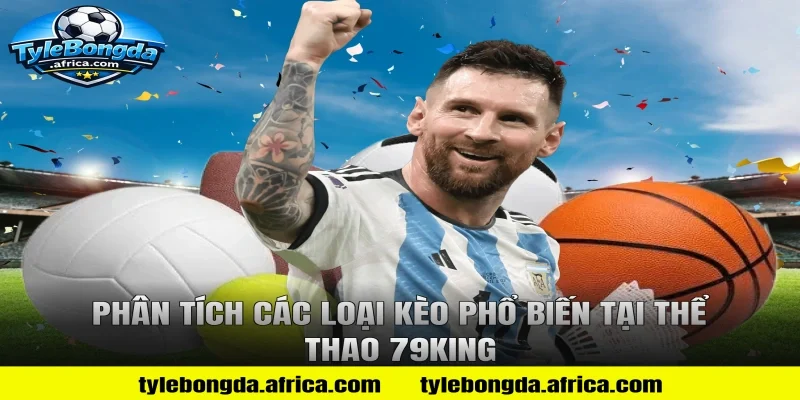 Phân tích các loại kèo phổ biến tại thể thao 79king