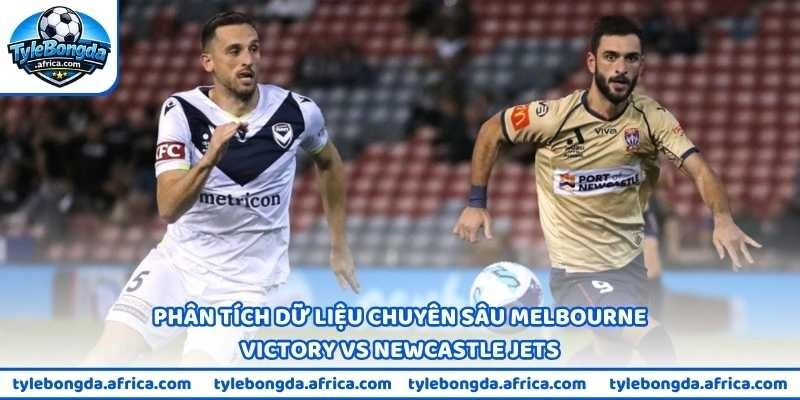 Phân tích dữ liệu chuyên sâu Melbourne Victory vs Newcastle Jets