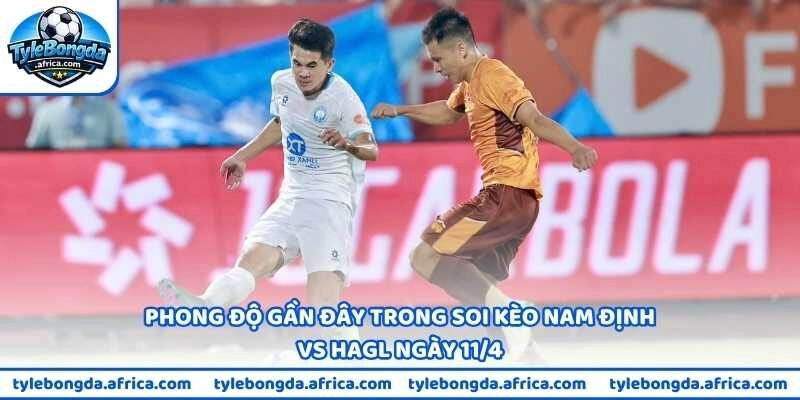 Phong độ gần đây trong soi kèo Nam Định vs HAGL ngày 11/4