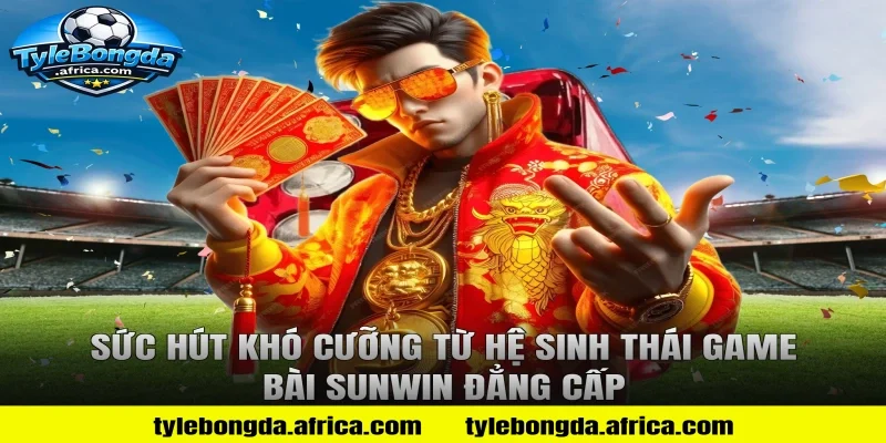 Sức Hút Khó Cưỡng Từ Hệ Sinh Thái Game Bài Sunwin Đẳng Cấp