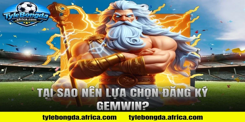 Tại sao nên lựa chọn đăng ký Gemwin?