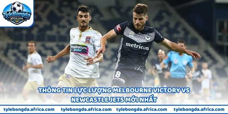 Thông tin lực lượng Melbourne Victory vs Newcastle Jets mới nhất