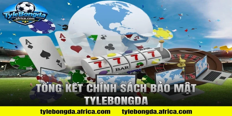 Tổng Kết Chính Sách Bảo Mật Tylebongda