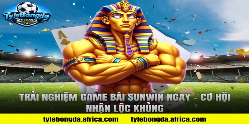 Trải Nghiệm Game Bài Sunwin Ngay - Cơ Hội Nhận Lộc Khủng