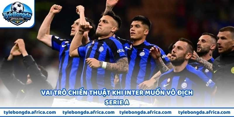 Vai trò chiến thuật khi Inter muốn vô địch Serie A