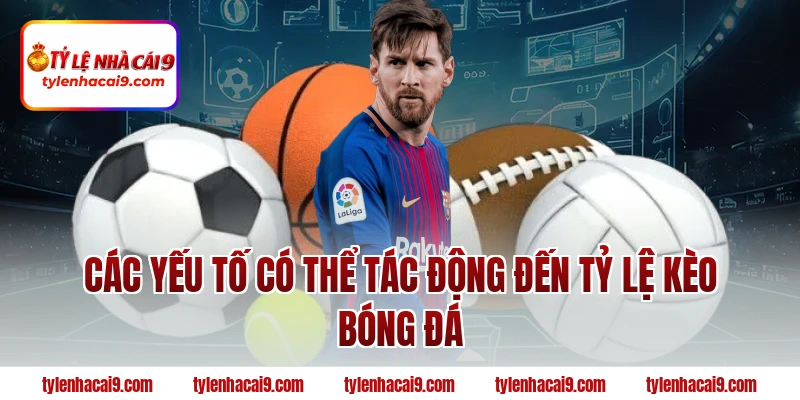Tỷ Lệ Kèo Nhà Cái 38 Các yếu tố có thể tác động đến tỷ lệ kèo bóng đá